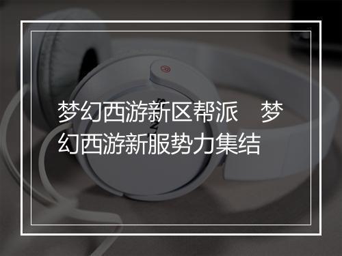 梦幻西游新区帮派　梦幻西游新服势力集结