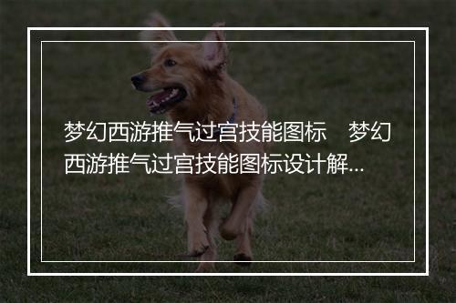 梦幻西游推气过宫技能图标　梦幻西游推气过宫技能图标设计解析